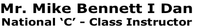 Mr. Mike Bennett I Dan
National ‘C’ - Class Instructor
