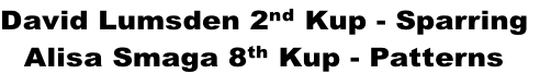 David Lumsden 2nd Kup - Sparring
Alisa Smaga 8th Kup - Patterns
