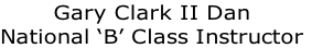 Gary Clark II Dan
National ‘B’ Class Instructor
